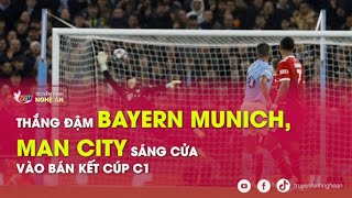 Thắng đậm Bayern Munich, Man City sáng cửa vào bán kết Cúp C1