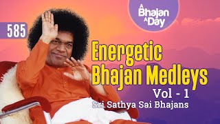 585 - Energetic Bhajan Medleys Vol - 1 | Sri Sathya Sai Bhajans