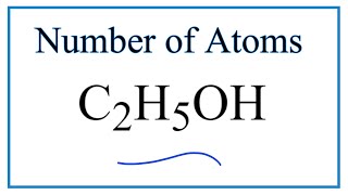 How to Find the Number of Atoms in C2H5OH     (Ethanol)