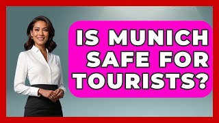 Is Munich Safe For Tourists? - Germany Made Simple