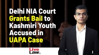 NIA Court In Delhi Grants Bail to Kashmiri Youth In UAPA Case