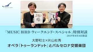 MUSIC BIRDウィークエンド・スペシャル特別対談　大野和士×片山杜秀　ベンジャミン：オペラ『リトゥン・オン・スキン』2019年8月4日放送／オペラ『トゥーランドット』とバルセロナ交響楽団