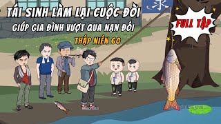 Tái Sinh Làm Lại Cuộc Đời Nhờ Có Không Gian Vật Tư Tôi Giúp Cả Nhà Vượt Qua Nạn Đói Thập Niên 60.