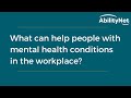 What can help people with mental health conditions in the workplace?