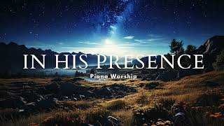 In His Presence | Prophetic Soaking Worship & Meditation Music