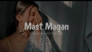 Mast Magan - Arijit Singh (Slowed+Reverb +Lofi) Lofi Song | Slowed And Reverb Songs | og lofi