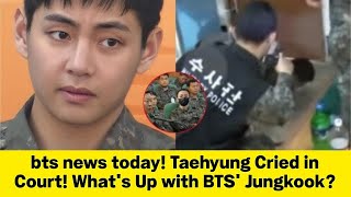 bts news today! Taehyung Cried in Court! What's Up with BTS' Jungkook?