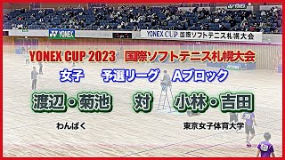 【YONEXCUP2023国際ソフトテニス札幌大会】女子予選リーグAブロック　渡辺・菊池（わんぱく）　vs　小林・吉田（東京女子体育大学）