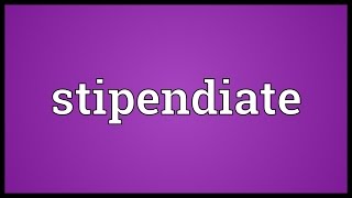 Stipendiate Meaning