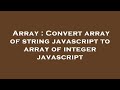 Array : Convert array of string javascript to array of integer javascript