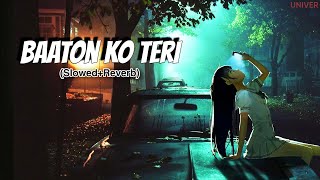 Baaton Ko Teri [Slowed+Reverb] - Arijit Singh || Lofi Chill || Univer🎵🎵
