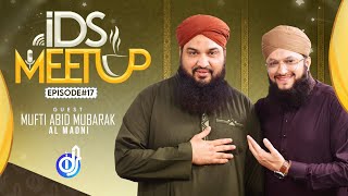 IDS Meetup: Episode 17 - Hafiz Tahir Qadri ft.Mufti Abid Mubarak Al Madni
