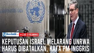 🔴Keputusan Israel Mealrang UNRWA Harus Dibatalkan, Kata PM Inggris