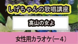 「高山の女よ」しげちゃんの歌唱レッスン講座 / 大江 裕・女性用カラオケ（－４）