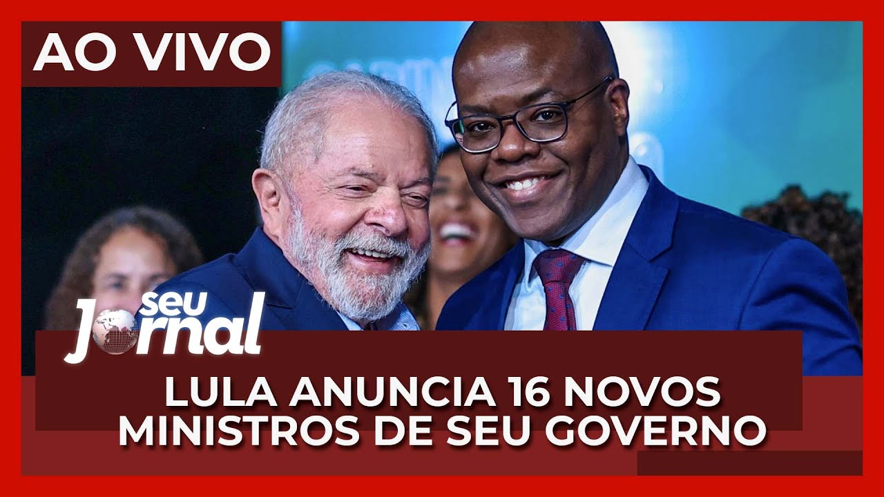 Seu Jornal 22.12.22 | Lula Anuncia 16 Novos Ministros De Seu Governo ...