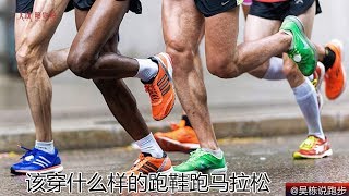 running shoes 吴栋说跑步：该穿什么样的跑鞋跑马拉松（该穿多厚的跑鞋跑马拉松）