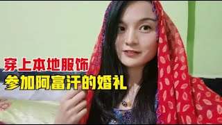 环球旅行（81）阿富汗旅行，中国妹子盛装出席当地人婚礼，看看不一样的阿富汗