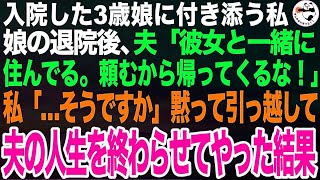 3歳娘が入院し泊まり込みで看病をする私。娘がやっと退院し帰宅すると夫「彼女と住み始めたんだ。頼むから帰ってくるな！」私「…そうですか」黙って引っ越して夫の人生を終了させてやった結果【スカッとす