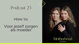 Podcast 25. How to: Voor jezelf zorgen als moeder