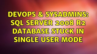 DevOps & SysAdmins: SQL Server 2008 R2 database stuck in single user mode