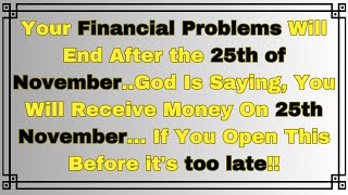 †Your Financial Problems Will End After the 25th of November  God Is Saying, You Will Receive Money!