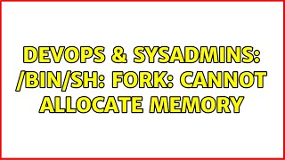DevOps & SysAdmins: /bin/sh: fork: Cannot allocate memory