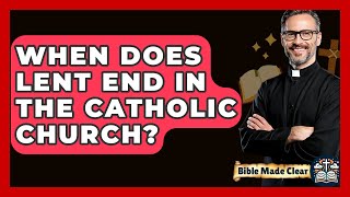 When Does Lent End In The Catholic Church? - BibleMadeClear.com