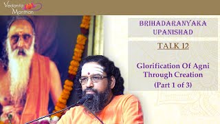 Vedanta Manthan - Brihadaranyaka (Talk 12: Glorification of Agni through Creation – Part 1)