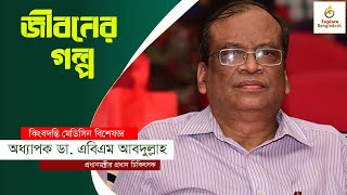 কিংবদন্তি চিকিৎসক অধ্যাপক ডা. এবিএম আবদুল্লাহর জীবনের গল্প II Success story II Explore Bangladesh