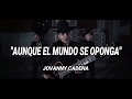 LETRA !!AUNQUE EL MUNDO SE OPONGA!! JOVANNY CADENA