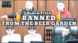 Bench Trial: Banned From The Beer Garden - Defendant Wanted The Cops There For Her Own Complaint