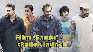 film sanju trailer launch ranbir kapoor,sanjay dutta,rajkumar hirani