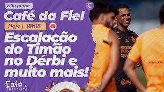 Café da Fiel: Escalação do Corinthians contra o Palmeiras e Bastidores da bandeira jogada fora!