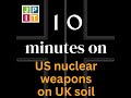 10 Minutes on US nuclear weapons on UK soil