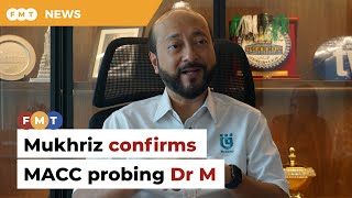 Mukhriz confirms MACC investigating Dr M