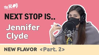 [The Scoop] New Flavor - 제니퍼 클라이드 Jennifer Clyde | Part.2