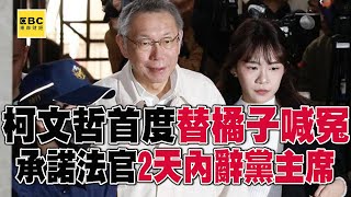 柯文哲首度「替橘子喊冤」：就是個愛玩的小朋友！ 再三強調「不會串證」：承諾法官2天內辭黨主席@57ETFN