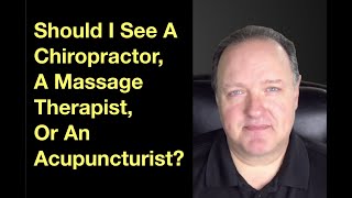 Should I See A Chiropractor, A Massage Therapist, Or An Acupuncturist?