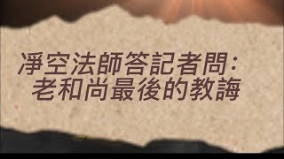 《凈空法師答記者訪談录》(第48集）老和尚最後的教誨：斷惡修善，積功累德！此片獻給尊敬的上淨下空老法師圓寂，耆壽九十六歲!佛音