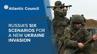 Russia’s six scenarios for a new Ukraine invasion