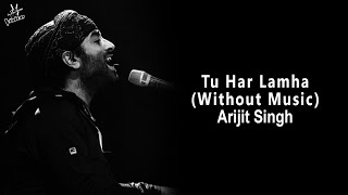 Tu Har Lamha - Without Music | Soulful Voice 😍 Arijit Singh Song 🔥 Now Vocals