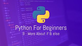 Python For Beginners - 9 - More About If & Else