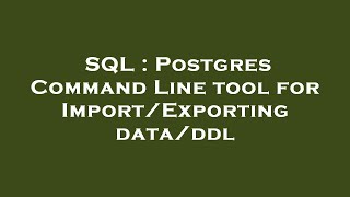 SQL : Postgres Command Line tool for Import/Exporting data/ddl