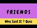 Friends who said it?? Quiz