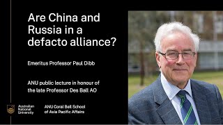 Are China and Russia in a de facto alliance? - Emeritus Prof Paul Dibb