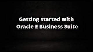 Getting started with Oracle E Business Suite