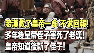 老漢救了皇帝一命，不求回報！多年後皇帝侄子不但貪色，更害死了老漢！皇帝知道後斬了侄子！｜民間故事會