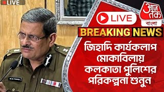 🛑Live Breaking:জিহাদি কার্যকালাপ মোকাবিলায় কলকাতা পুলিশের পরিকল্পনা শুনুন| Kolkata Police |CN