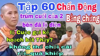 Tập 60 - Có Bằng chứng lộ trùng cuối của 2 phe??và cuộc gọi sắp đặt bắt Thầy Minh Tuệ?