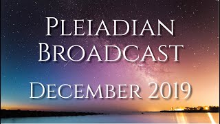 Pleiadian Broadcast December 2019